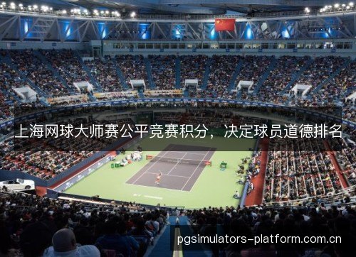 上海网球大师赛公平竞赛积分，决定球员道德排名
